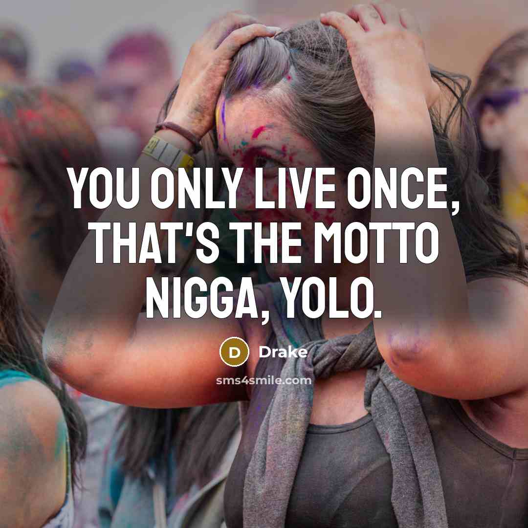 “You only live once, that's the motto nigga, YOLO.” quote by Drake