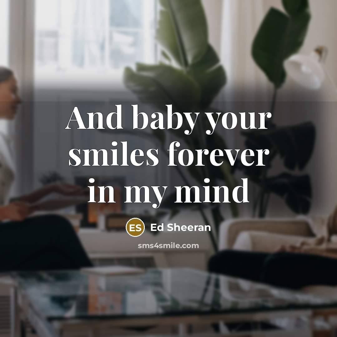 “And baby your smiles forever in my mind” quote by Ed Sheeran