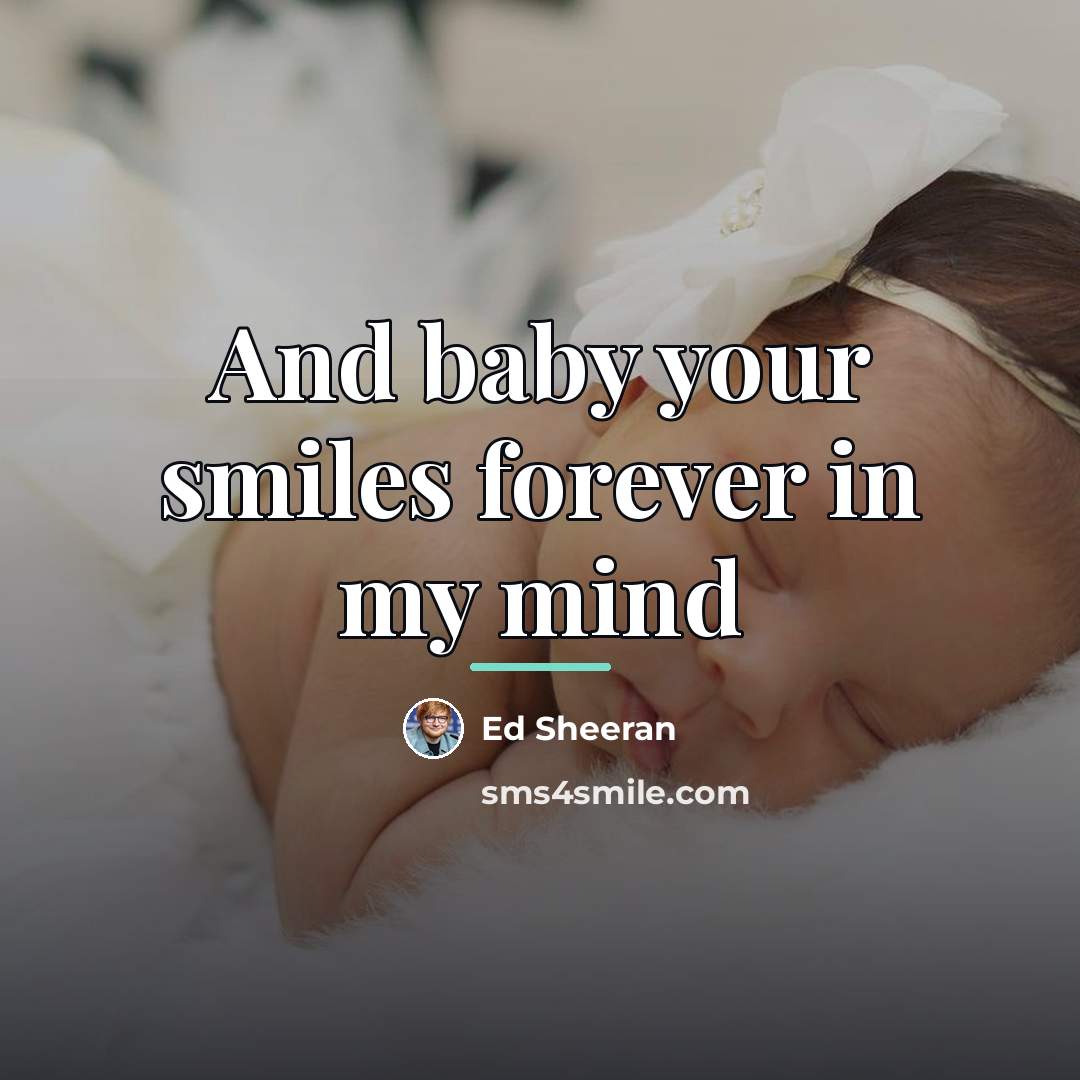 “And baby your smiles forever in my mind…” quote by Ed Sheeran