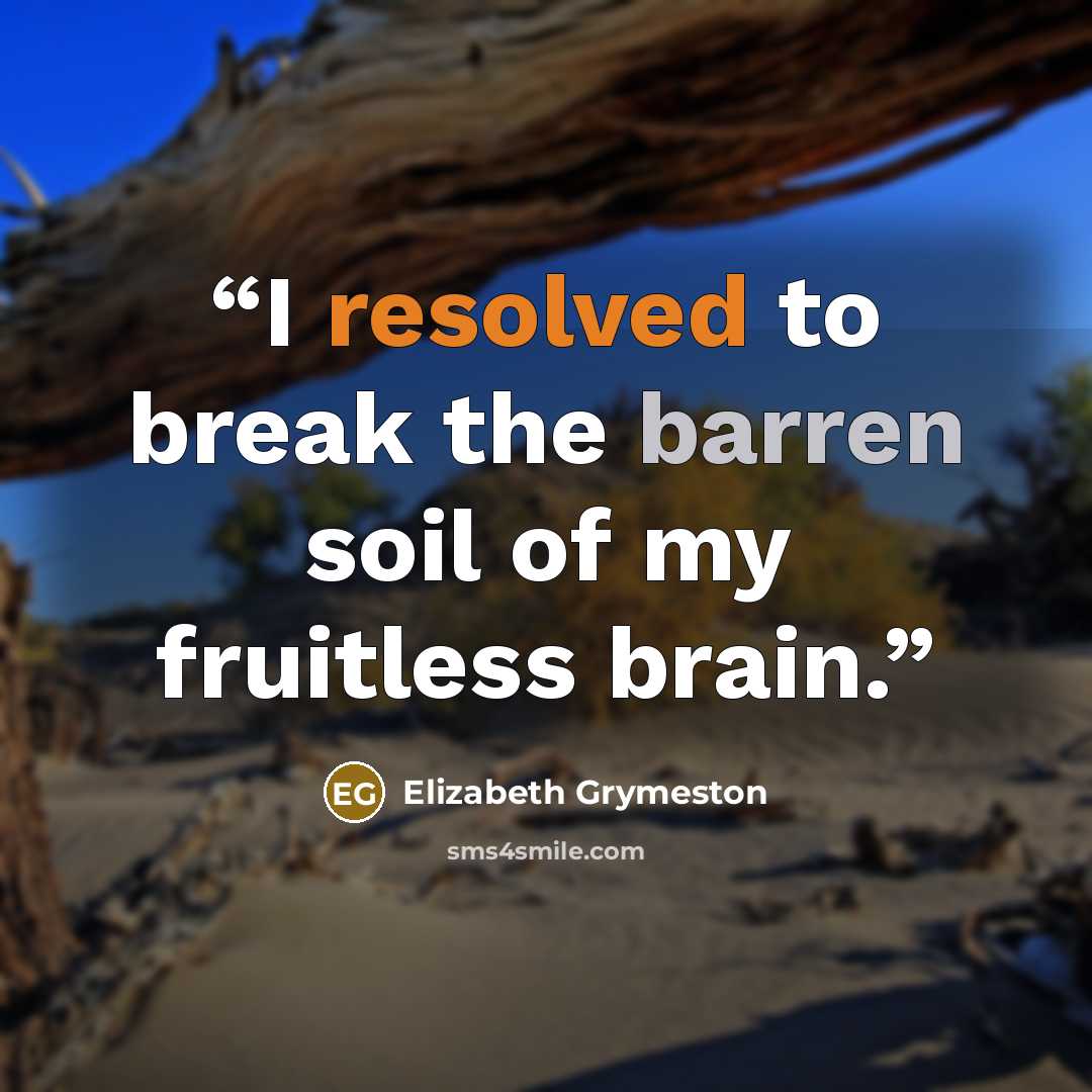 “I resolved to break the barren soil of my fruitless brain.” quote by Elizabeth Grymeston
