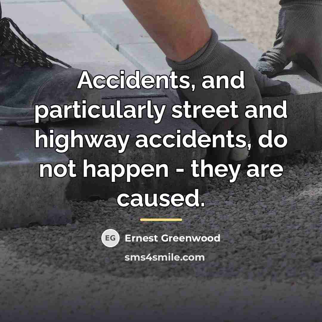 “Accidents, and particularly street and highway accidents, do not happen…” quote by Ernest Greenwood