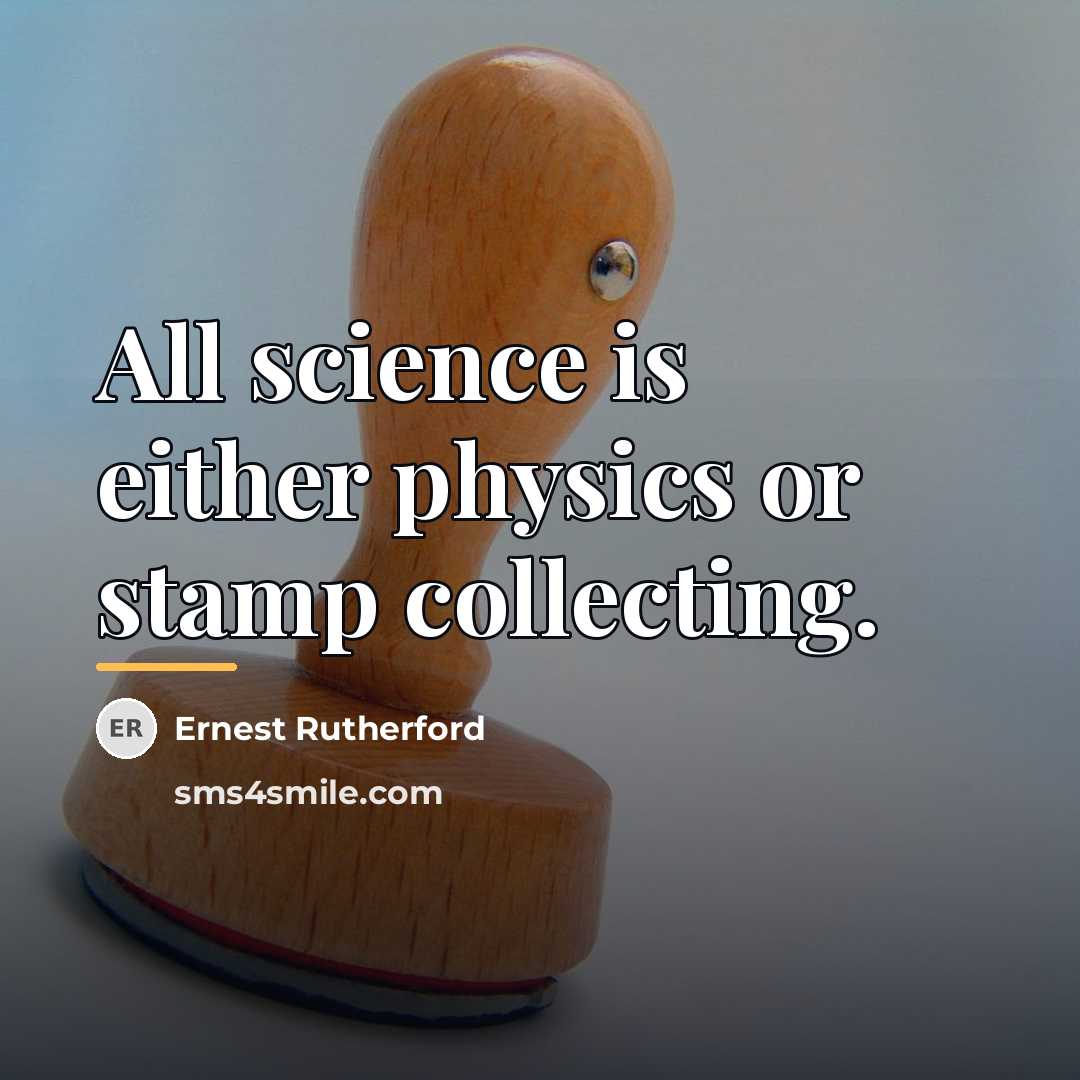 “All science is either physics or stamp collecting.…” quote by Ernest Rutherford
