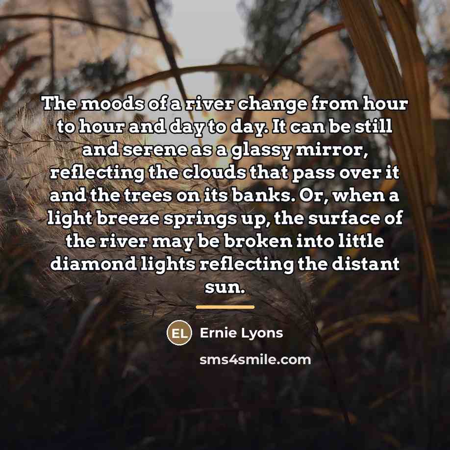 “The moods of a river change from hour to hour…” quote by Ernie Lyons