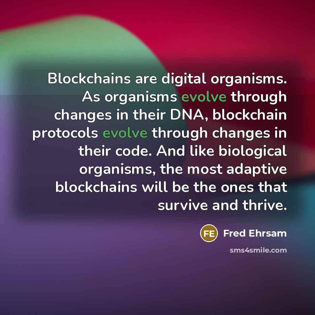 “Blockchains are digital organisms. As organisms evolve through changes in…” quote by Fred Ehrsam