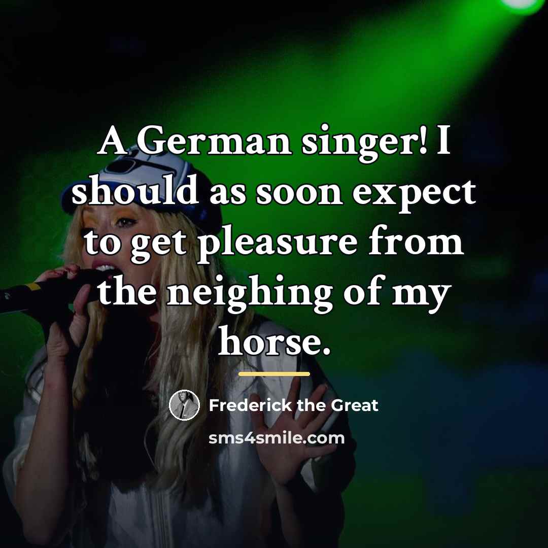 “A German singer! I should as soon expect to get…” quote by Frederick The Great