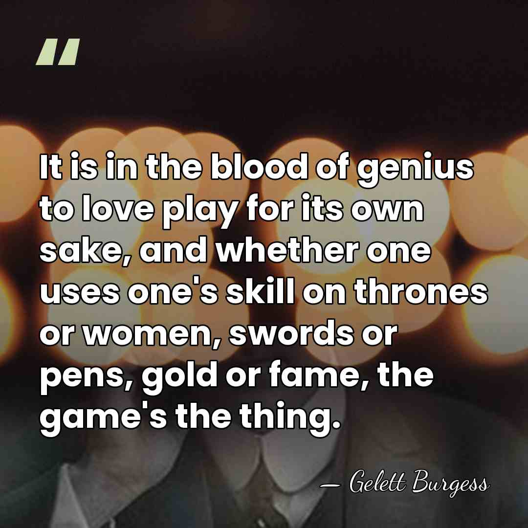 It is in the blood of genius to love play for its&hellip; - Gelett Burgess