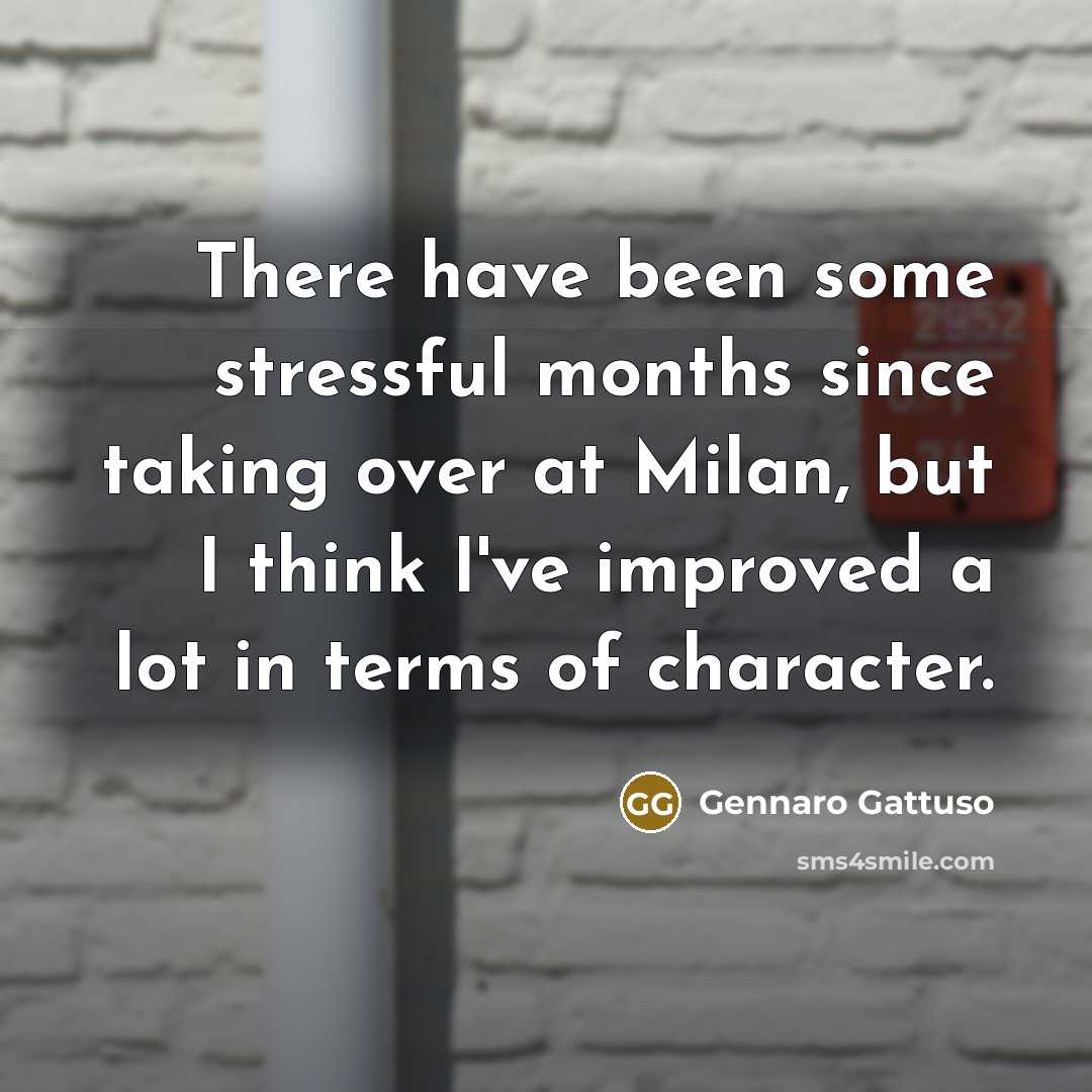 “There have been some stressful months since taking over at…” quote by Gennaro Gattuso