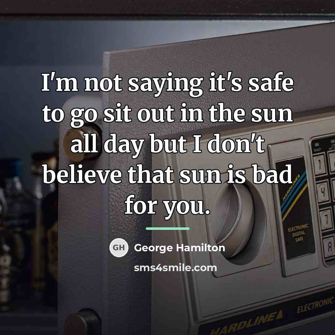 “I'm not saying it's safe to go sit out in…” quote by George Hamilton
