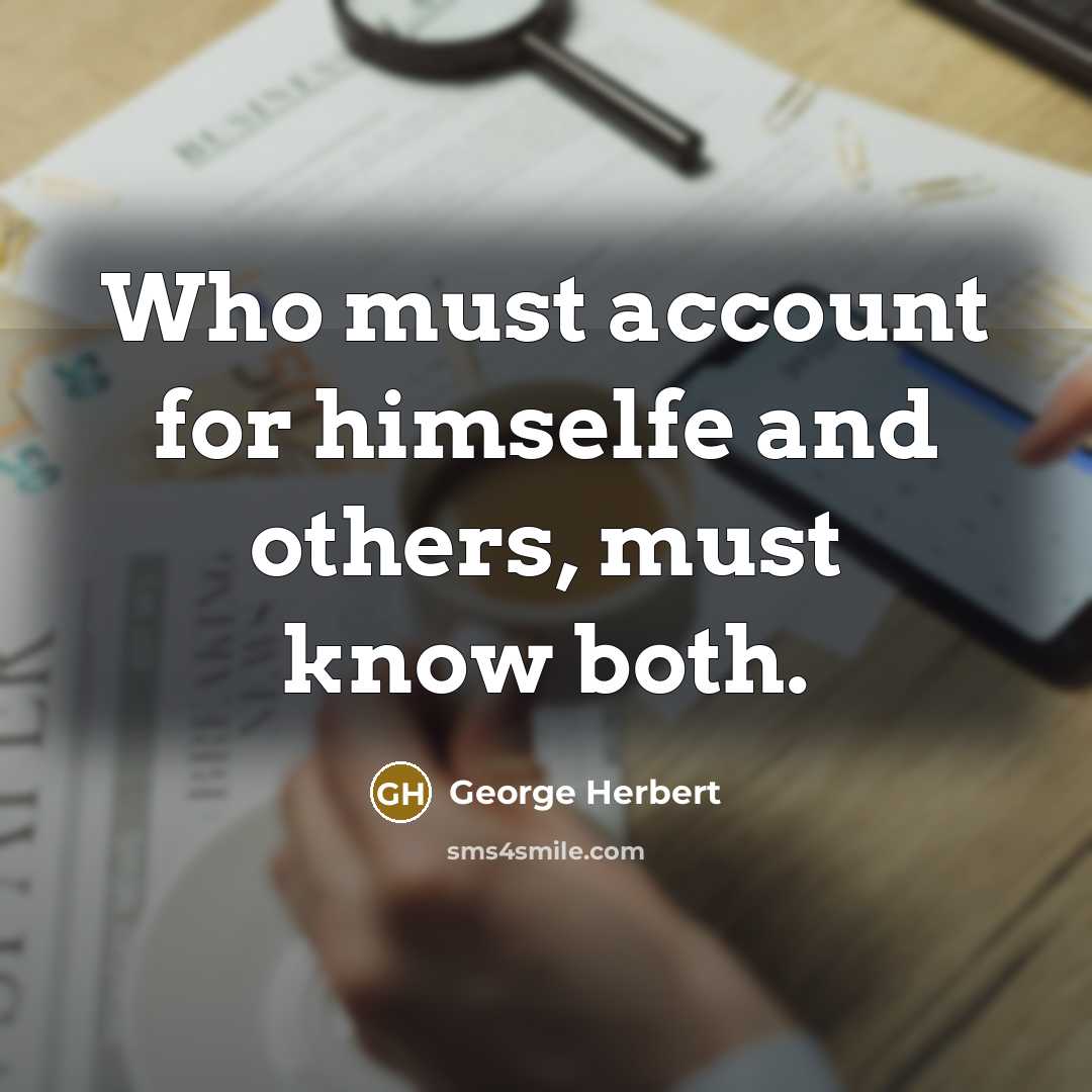 “Who must account for himselfe and others, must know both.…” quote by George Herbert