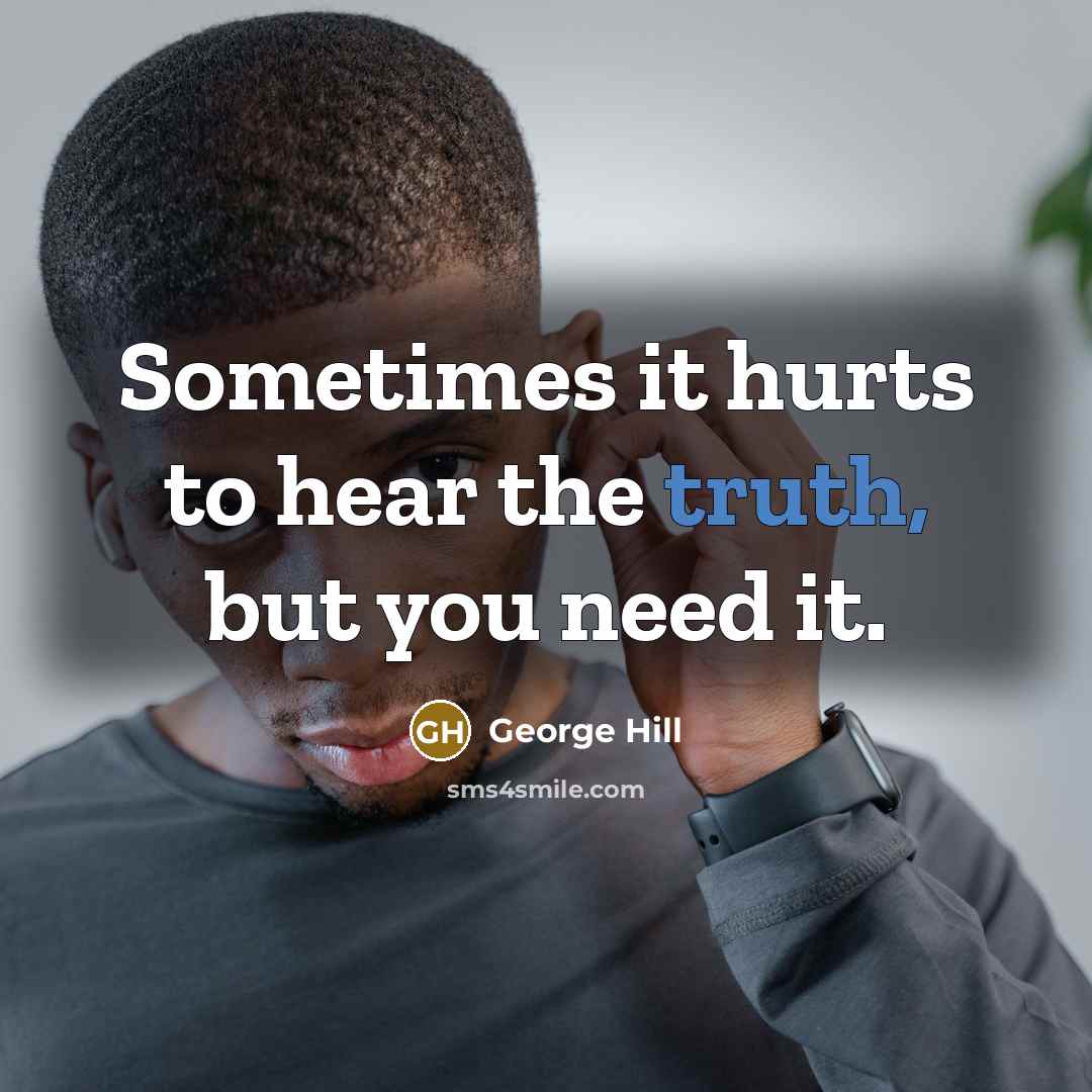 “Sometimes it hurts to hear the truth, but you need…” quote by George Hill