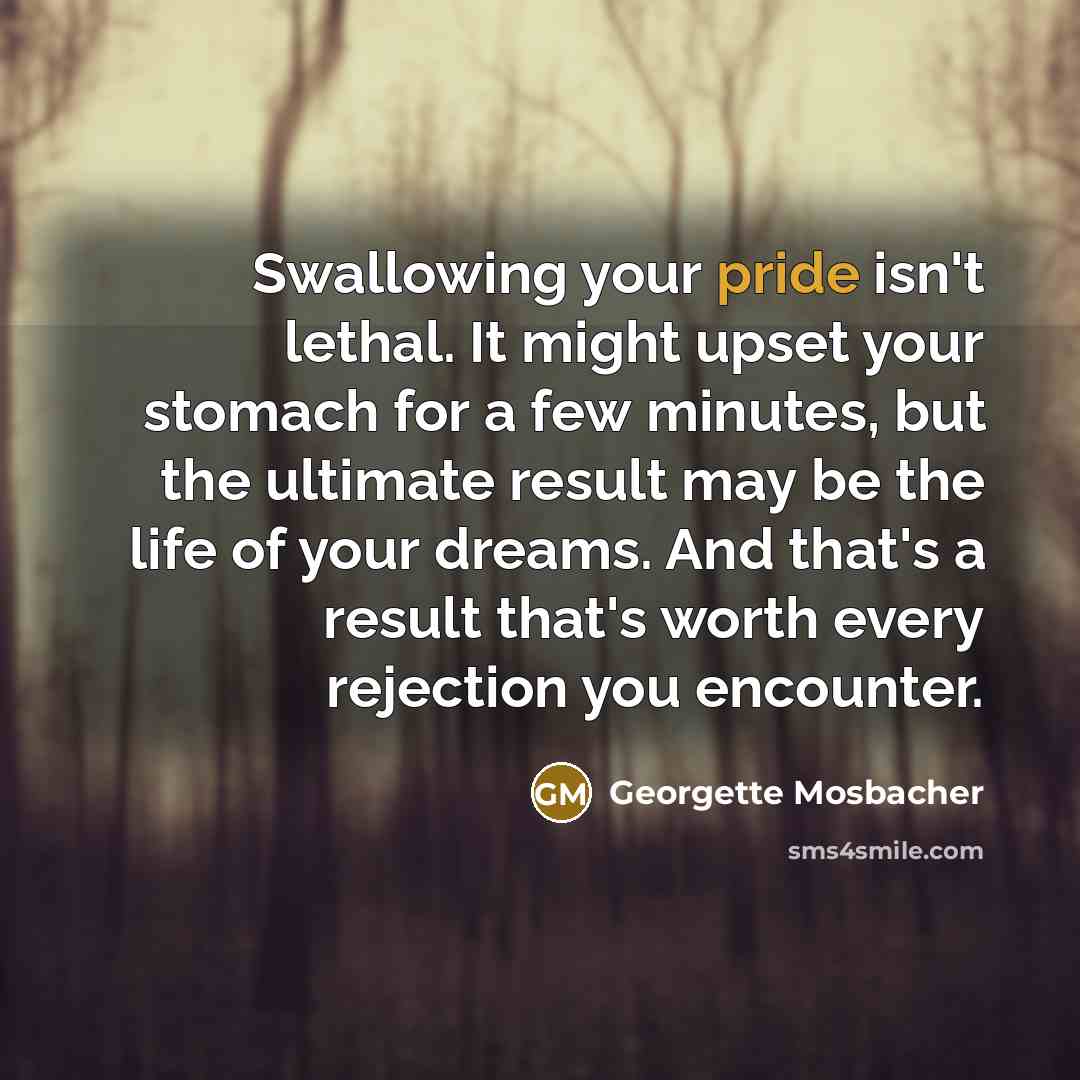 “Swallowing your pride isn't lethal. It might upset your stomach…” quote by Georgette Mosbacher
