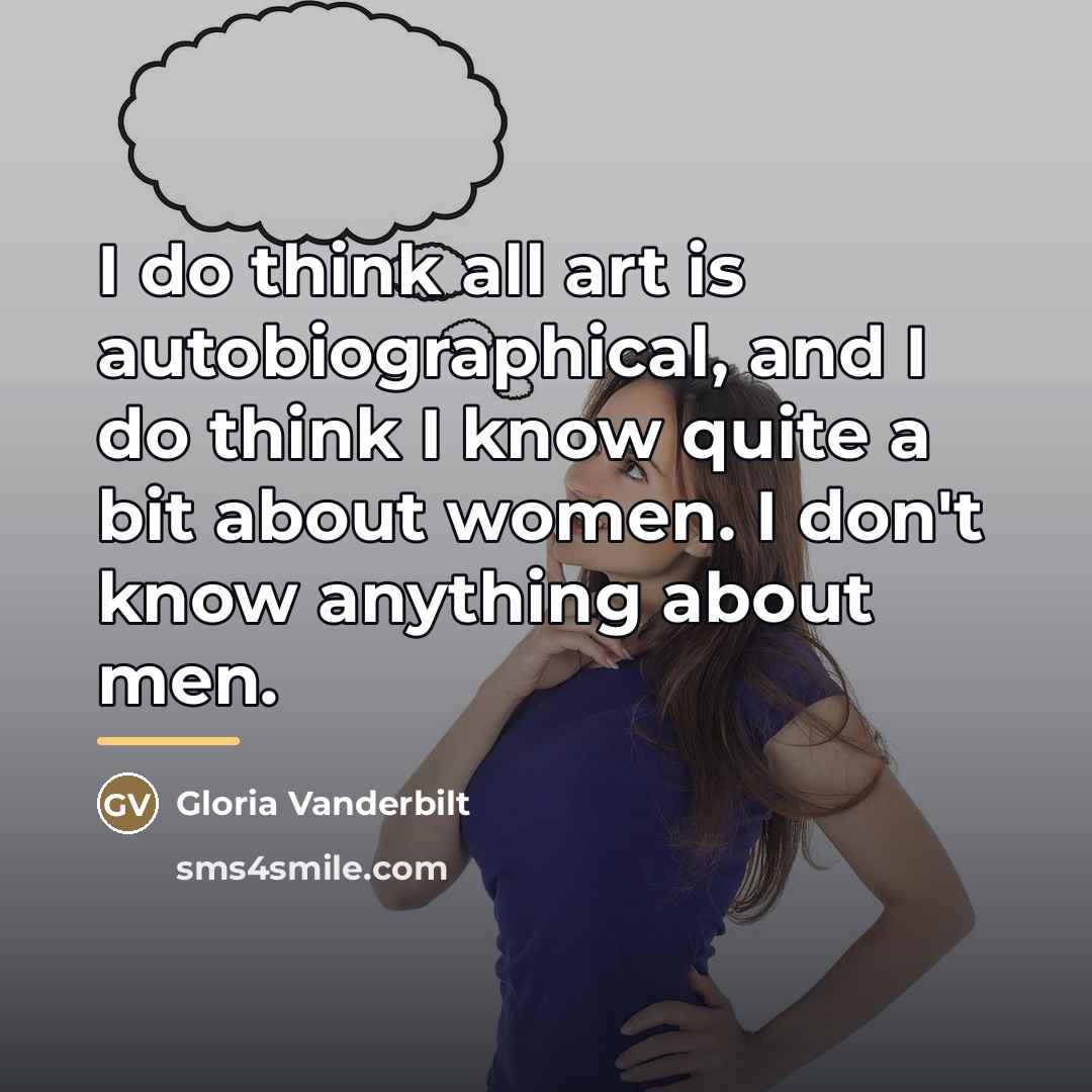 “I do think all art is autobiographical, and I do…” quote by Gloria Vanderbilt