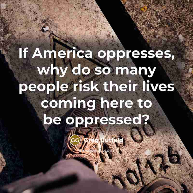 “If America oppresses, why do so many people risk their…” quote by Greg Gutfeld
