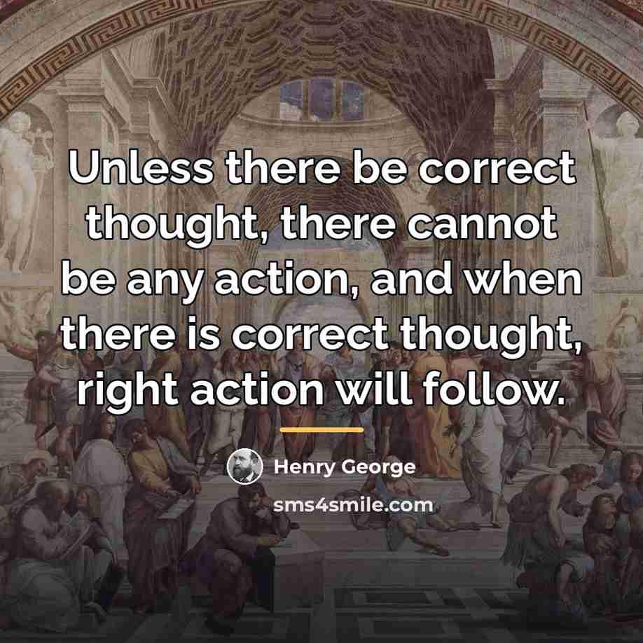 “Unless there be correct thought, there cannot be any action,…” quote by Henry George