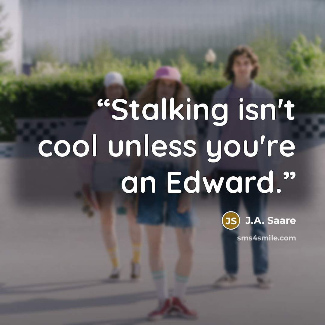 “Stalking isn't cool unless you're an Edward.” quote by J.A. Saare