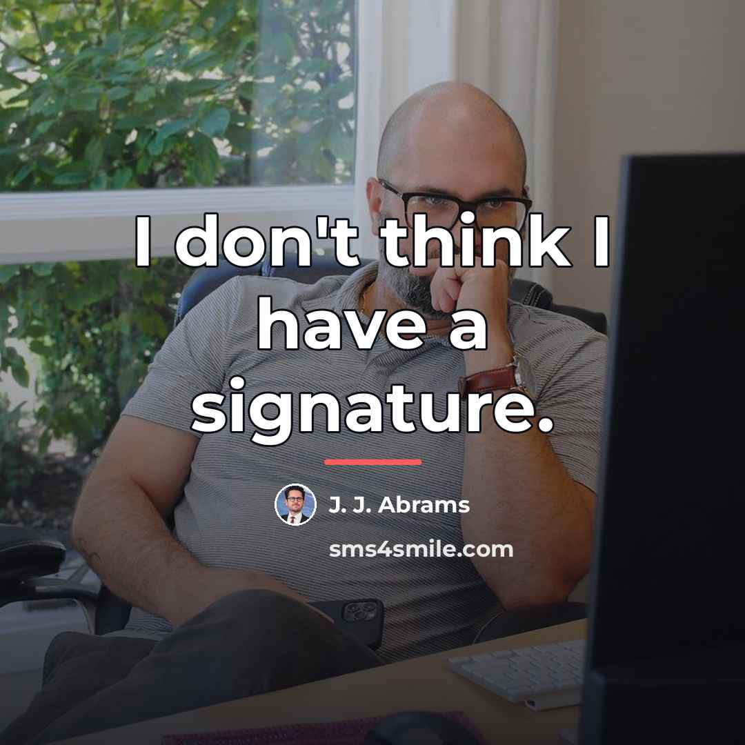 “I don't think I have a signature.…” quote by J. J. Abrams