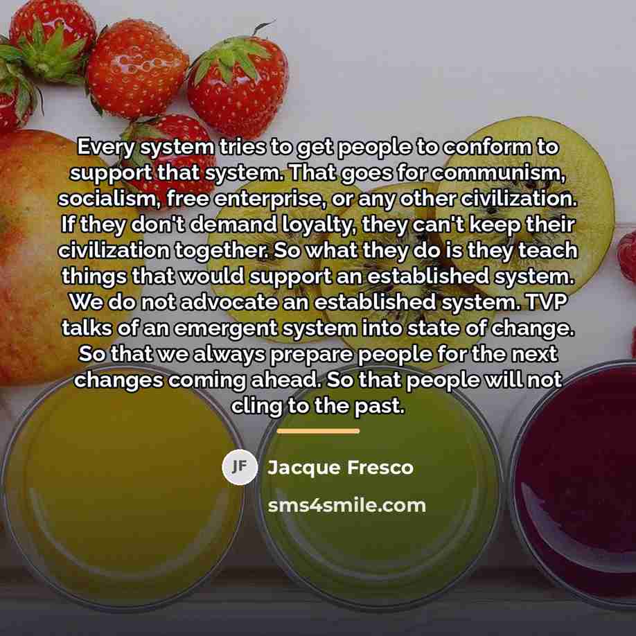 “Every system tries to get people to conform to support…” quote by Jacque Fresco