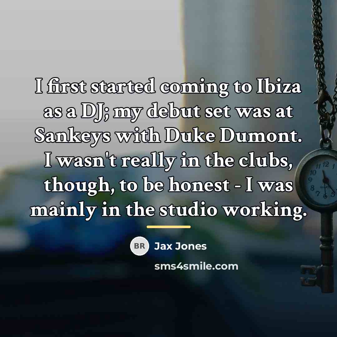 “I first started coming to Ibiza as a DJ; my…” quote by Jax Jones
