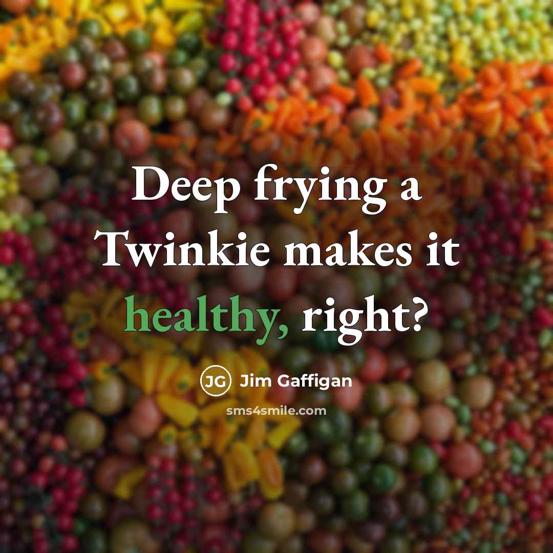 “Deep frying a Twinkie makes it healthy, right?” quote by Jim Gaffigan