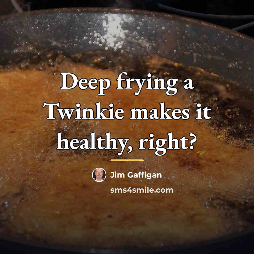 “Deep frying a Twinkie makes it healthy, right?…” quote by Jim Gaffigan