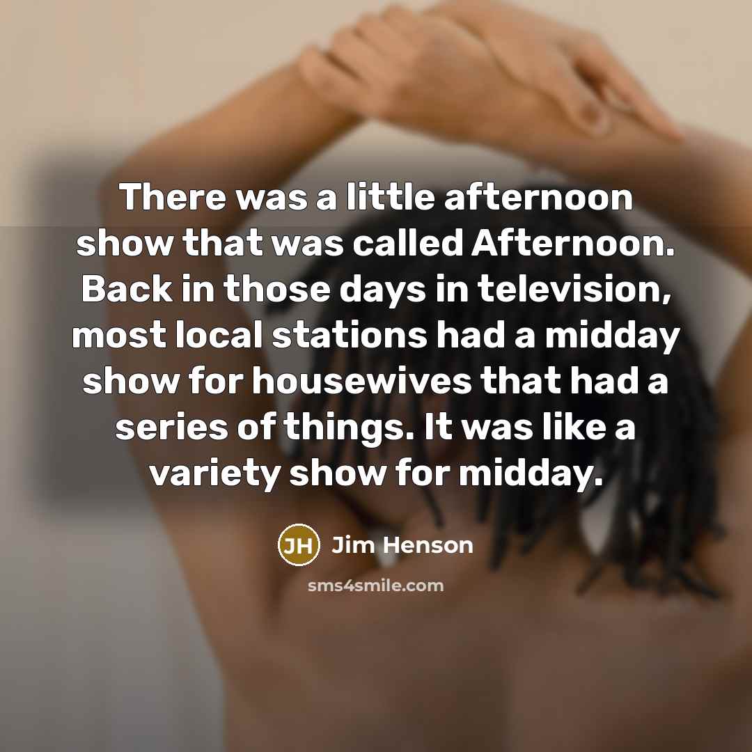 “There was a little afternoon show that was called Afternoon.…” quote by Jim Henson