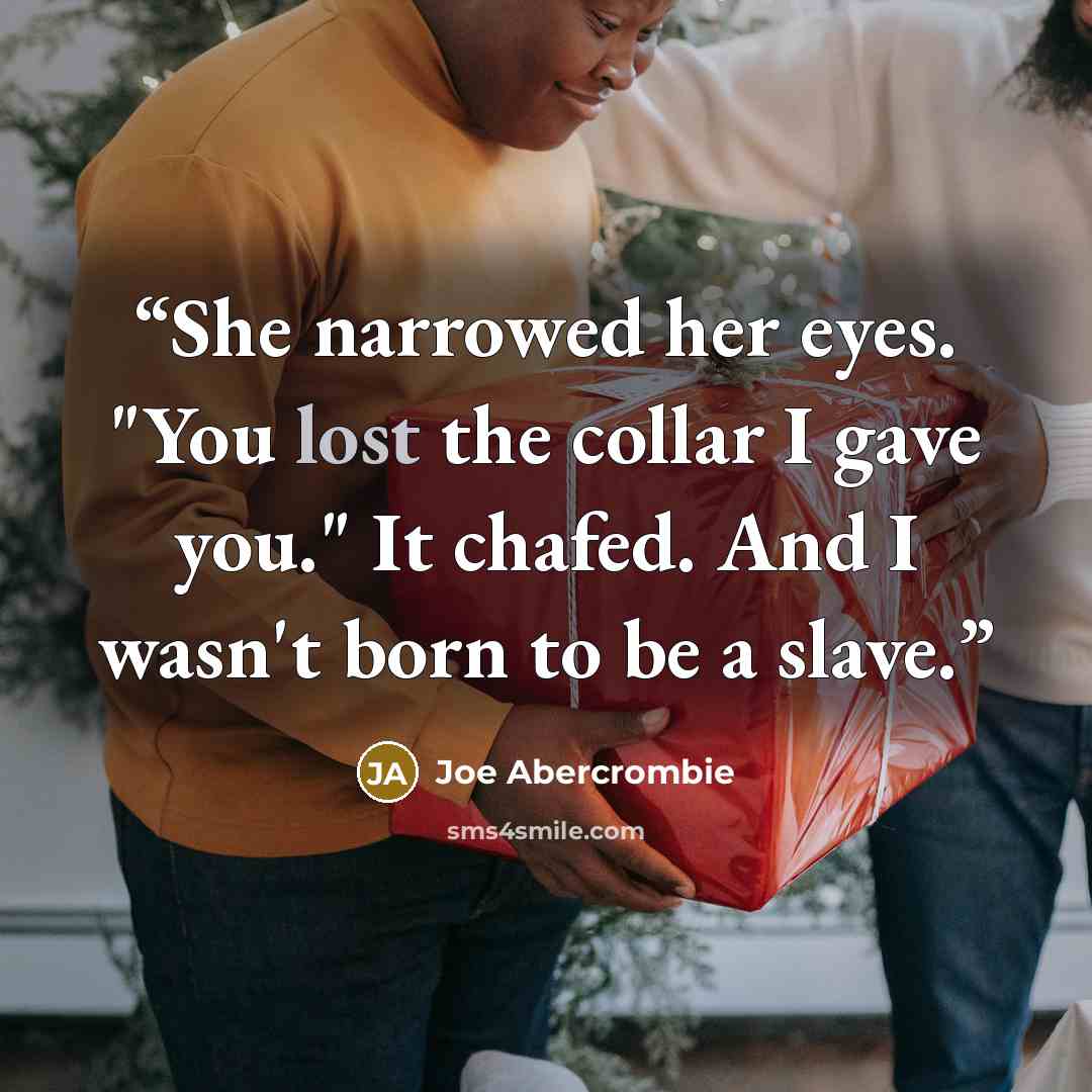 “She narrowed her eyes. "You lost the collar I gave you." It chafed. And I wasn't born to be a slave.” quote by Joe Abercrombie