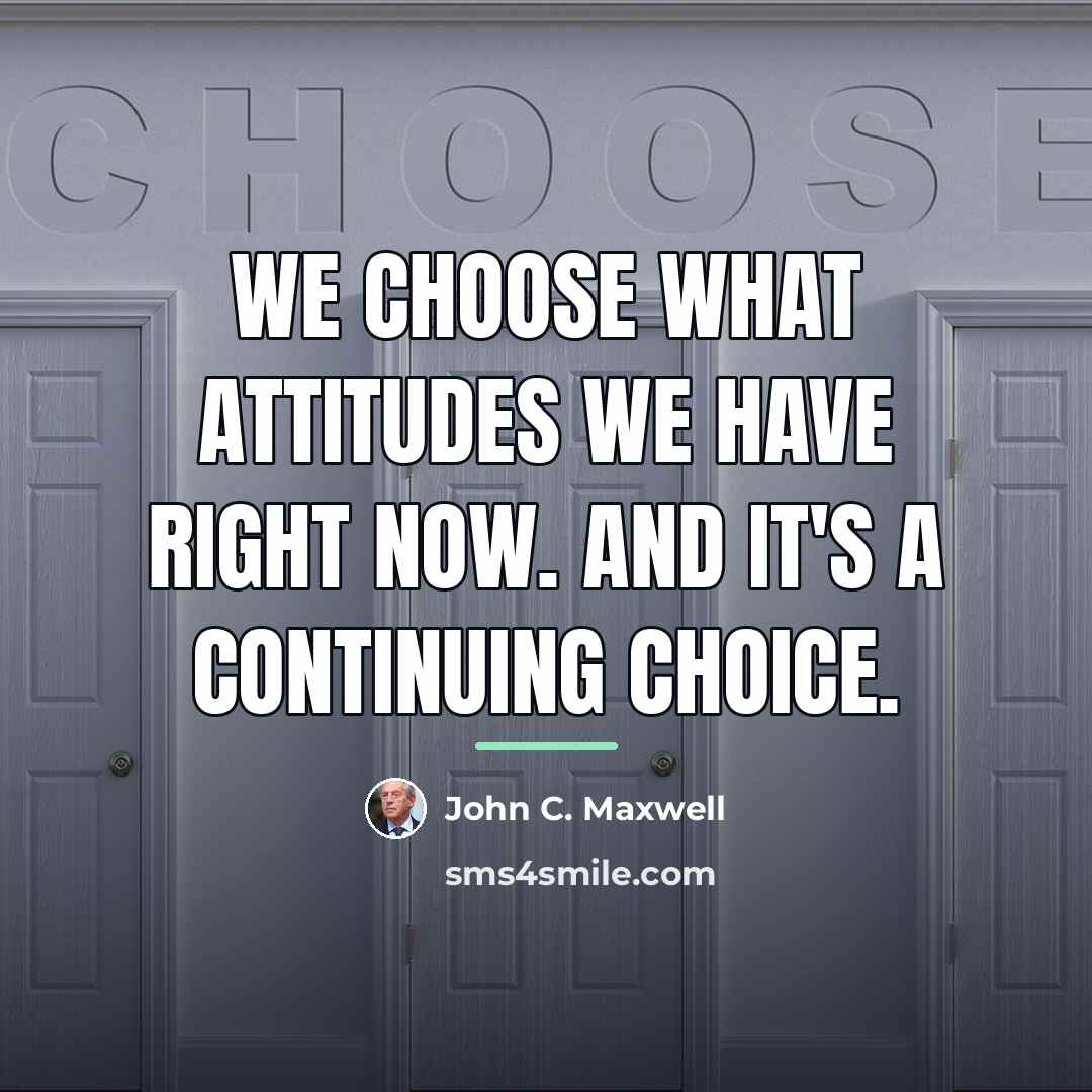 “We choose what attitudes we have right now. And it's…” quote by John C. Maxwell