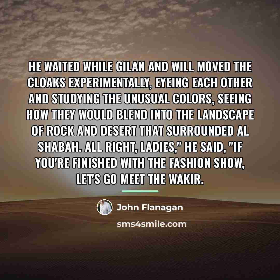 “He waited while Gilan and Will moved the cloaks experimentally,…” quote by John Flanagan
