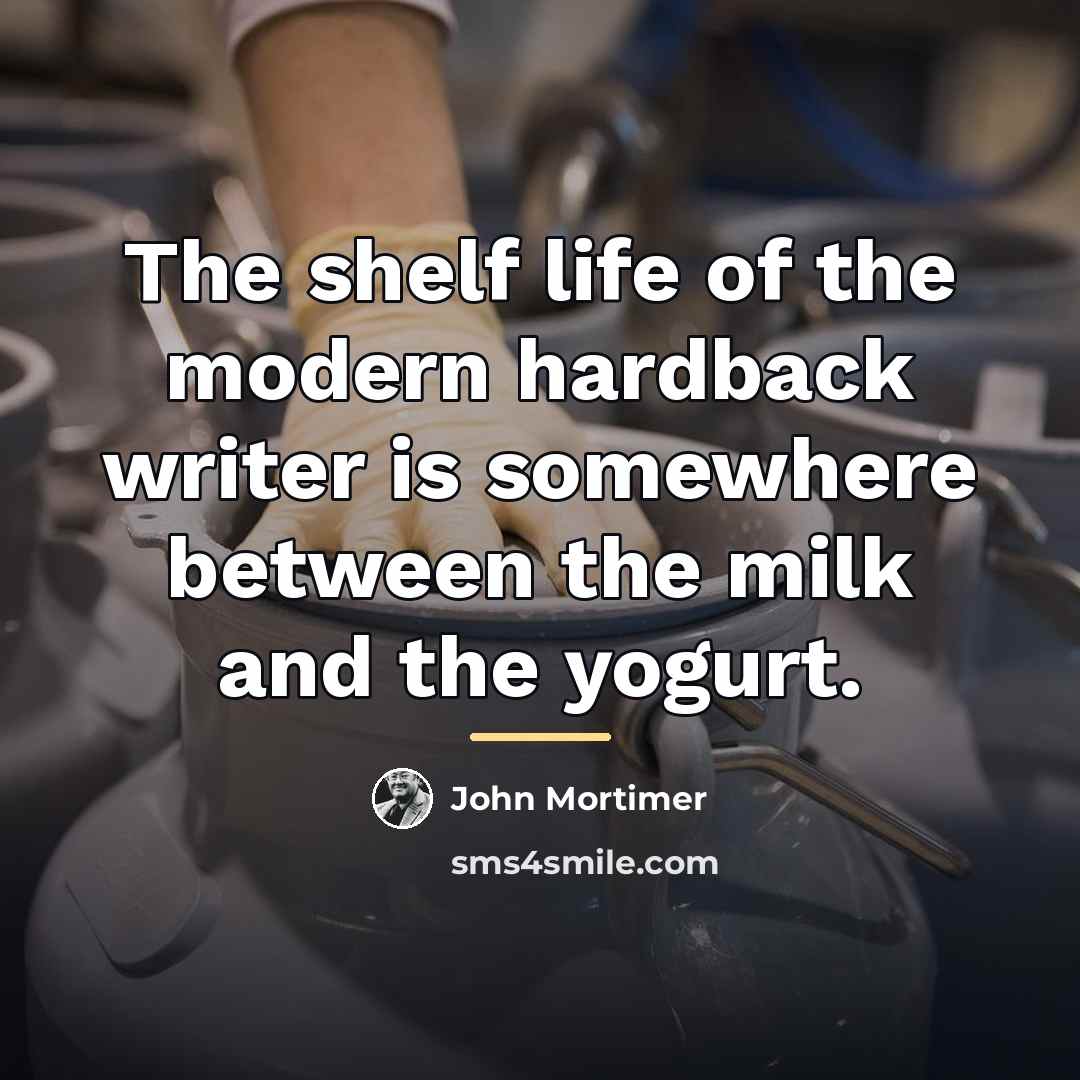 “The shelf life of the modern hardback writer is somewhere…” quote by John Mortimer