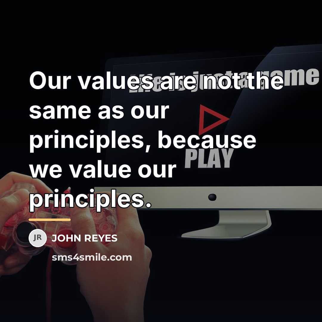 “Our values are not the same as our principles, because…” quote by JOHN REYES