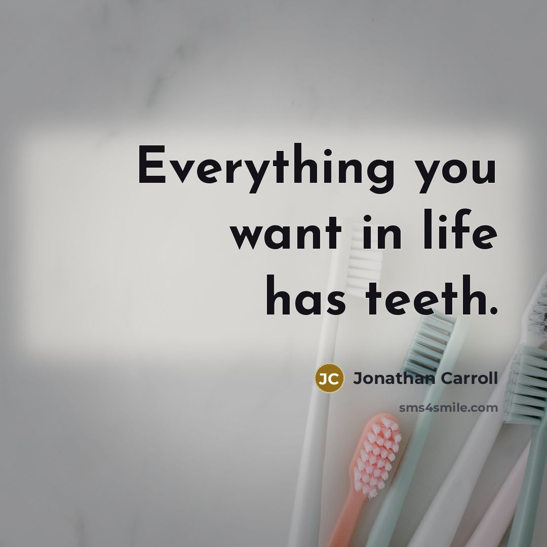 “Everything you want in life has teeth.…” quote by Jonathan Carroll