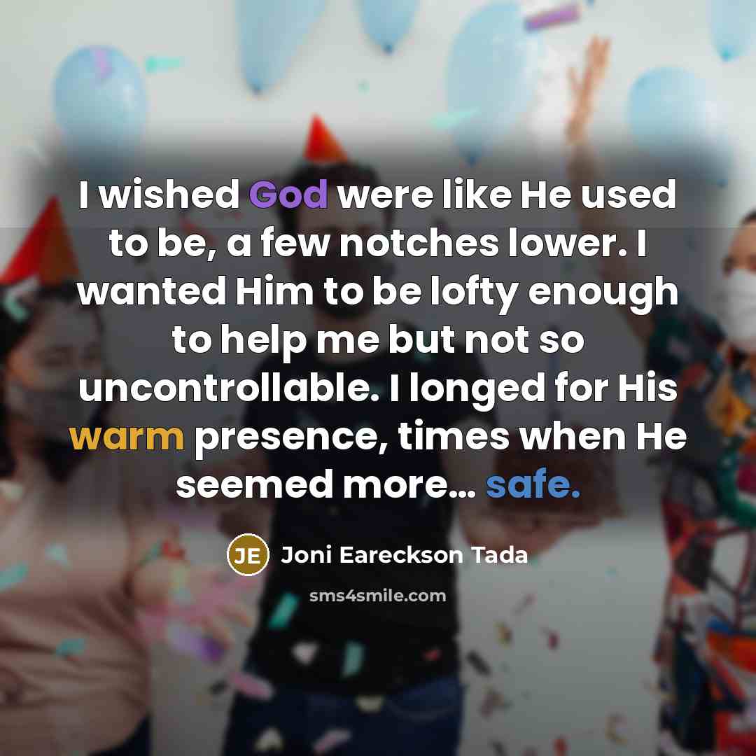 “I wished God were like He used to be, a…” quote by Joni Eareckson Tada