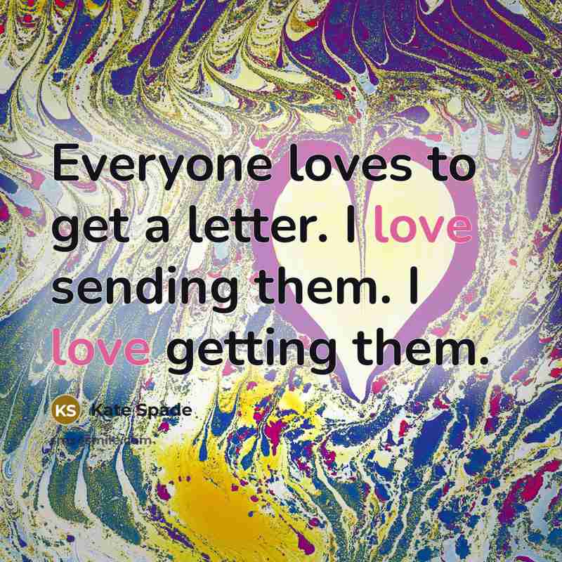 “Everyone loves to get a letter. I love sending them.…” quote by Kate Spade