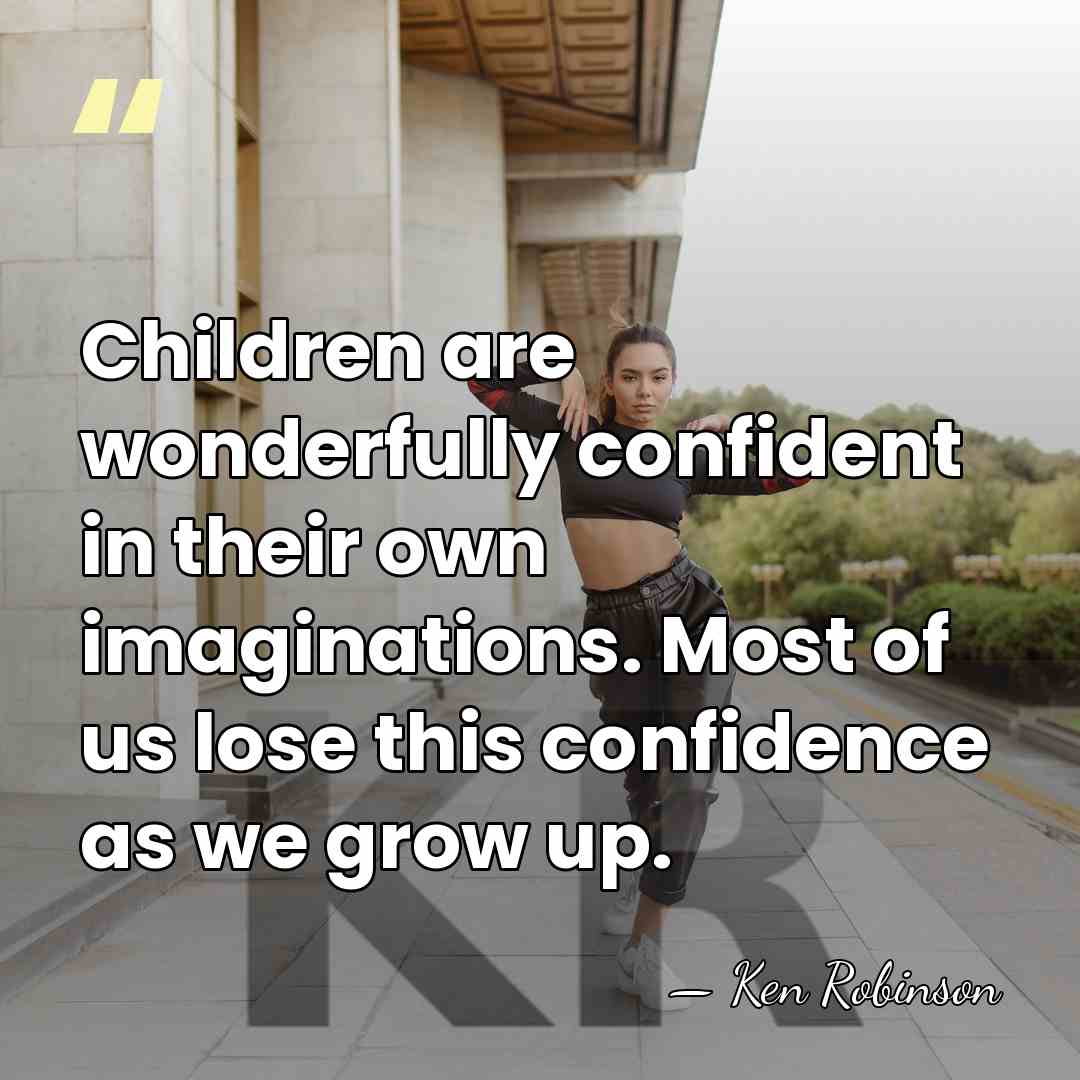 Children are wonderfully confident in their own imaginations. Most of us lose&hellip; - Ken Robinson