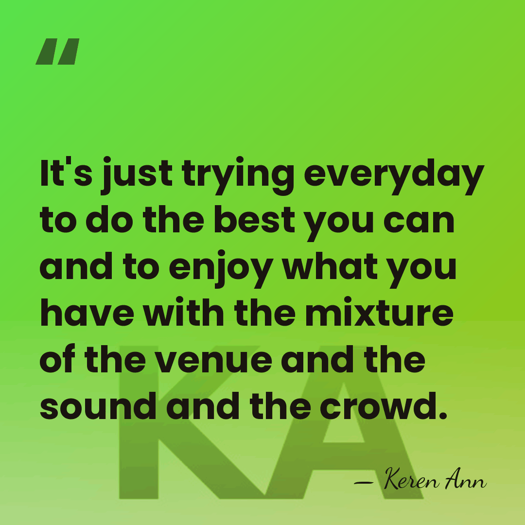 It's just trying everyday to do the best you can and to&hellip; - Keren Ann
