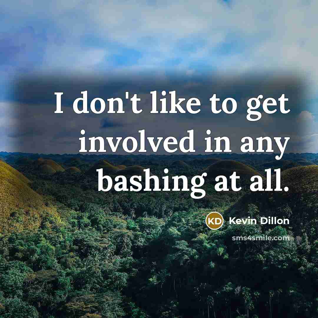 “I don't like to get involved in any bashing at…” quote by Kevin Dillon