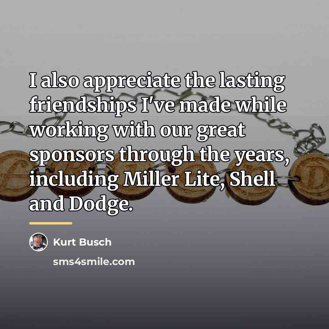 “I also appreciate the lasting friendships I've made while working…” quote by Kurt Busch