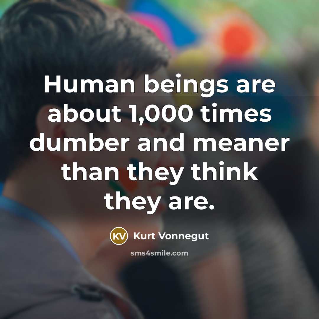 “Human beings are about 1,000 times dumber and meaner than…” quote by Kurt Vonnegut