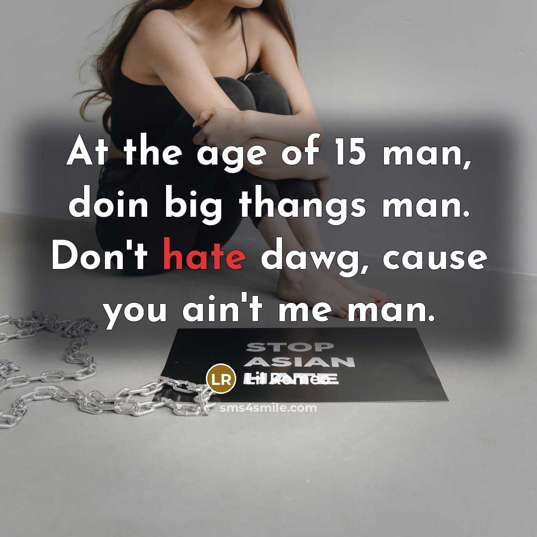 “At the age of 15 man, doin big thangs man. Don't hate dawg, cause you ain't me man.” quote by Lil Romeo