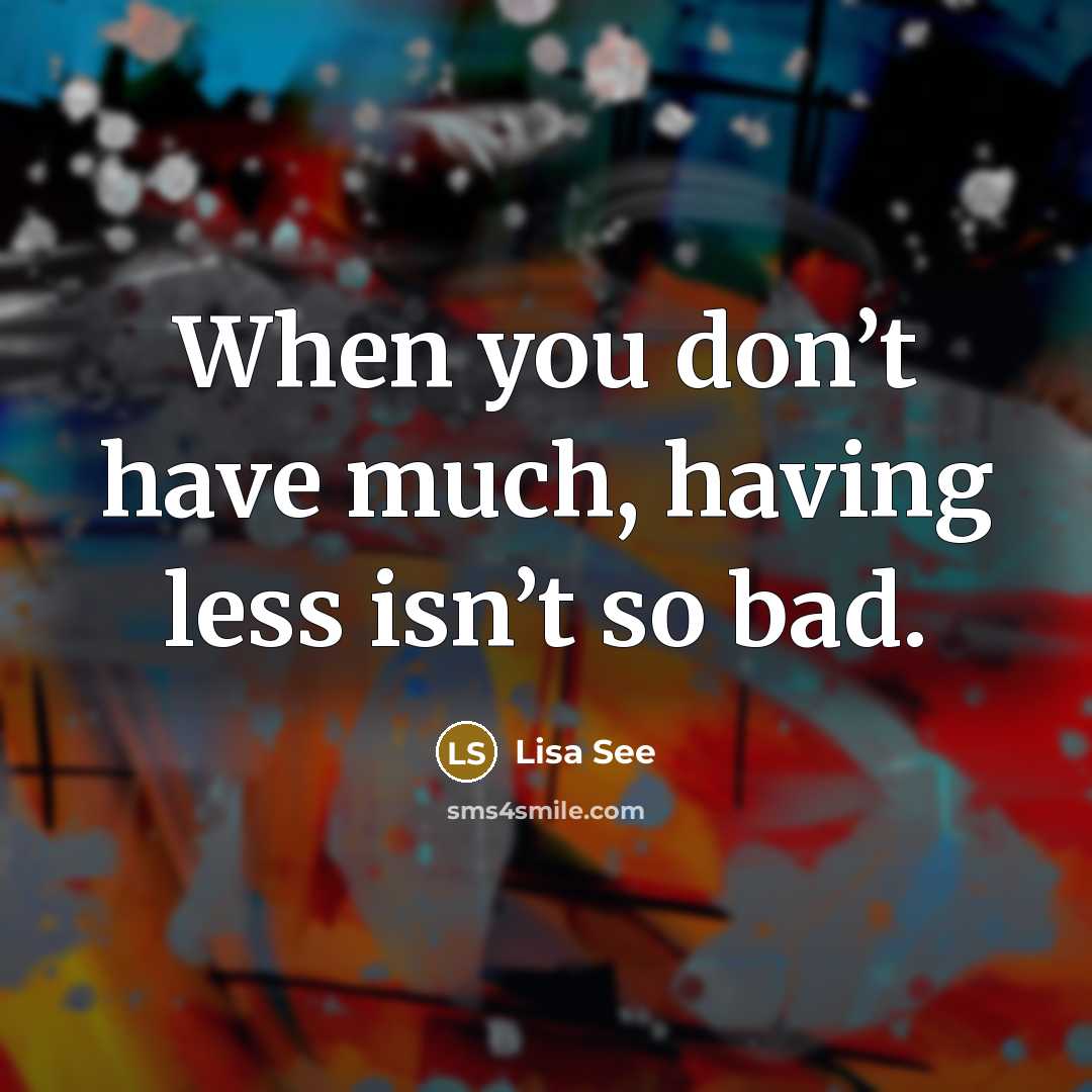 “When you don’t have much, having less isn’t so bad.” quote by Lisa See