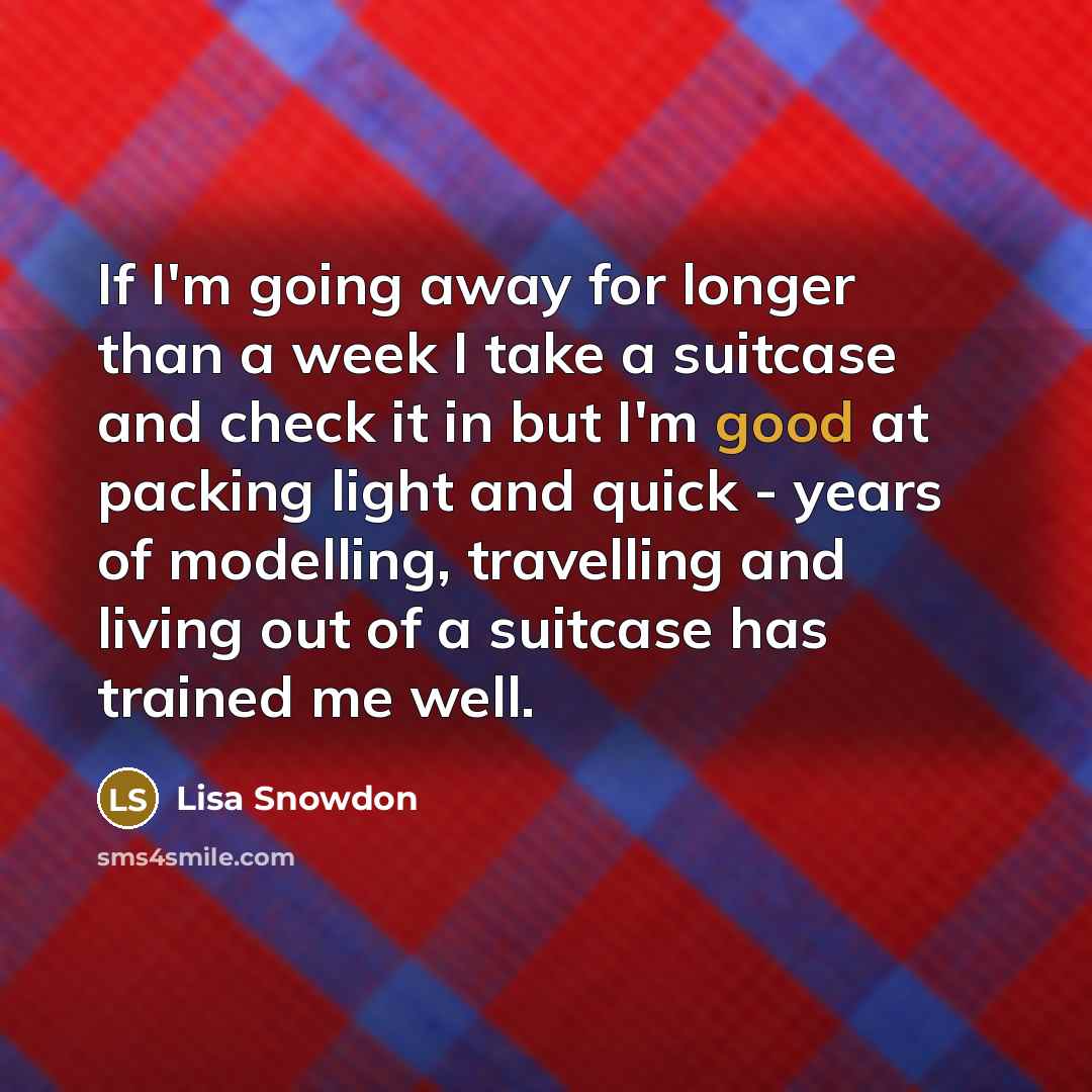 “If I'm going away for longer than a week I…” quote by Lisa Snowdon