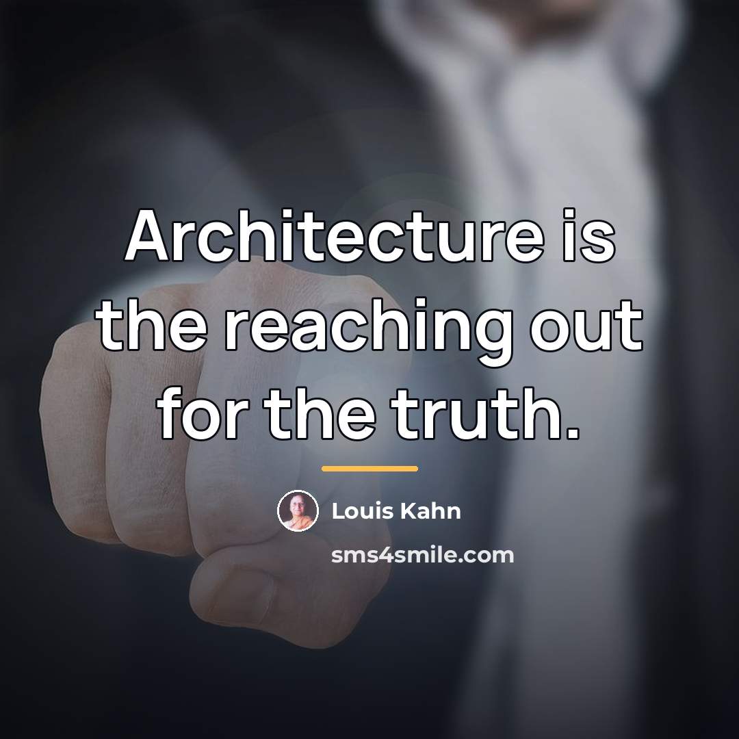 “Architecture is the reaching out for the truth.…” quote by Louis Kahn