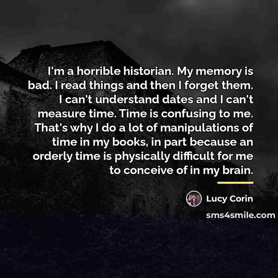 “I'm a horrible historian. My memory is bad. I read…” quote by Lucy Corin