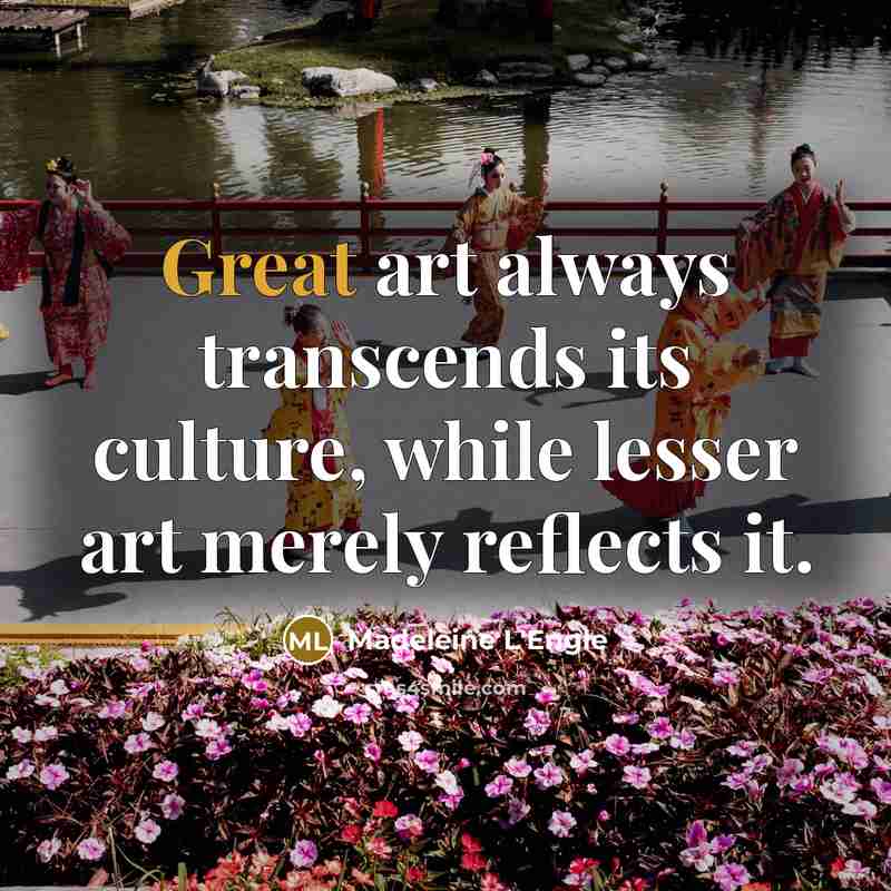 “Great art always transcends its culture, while lesser art merely…” quote by Madeleine L'Engle