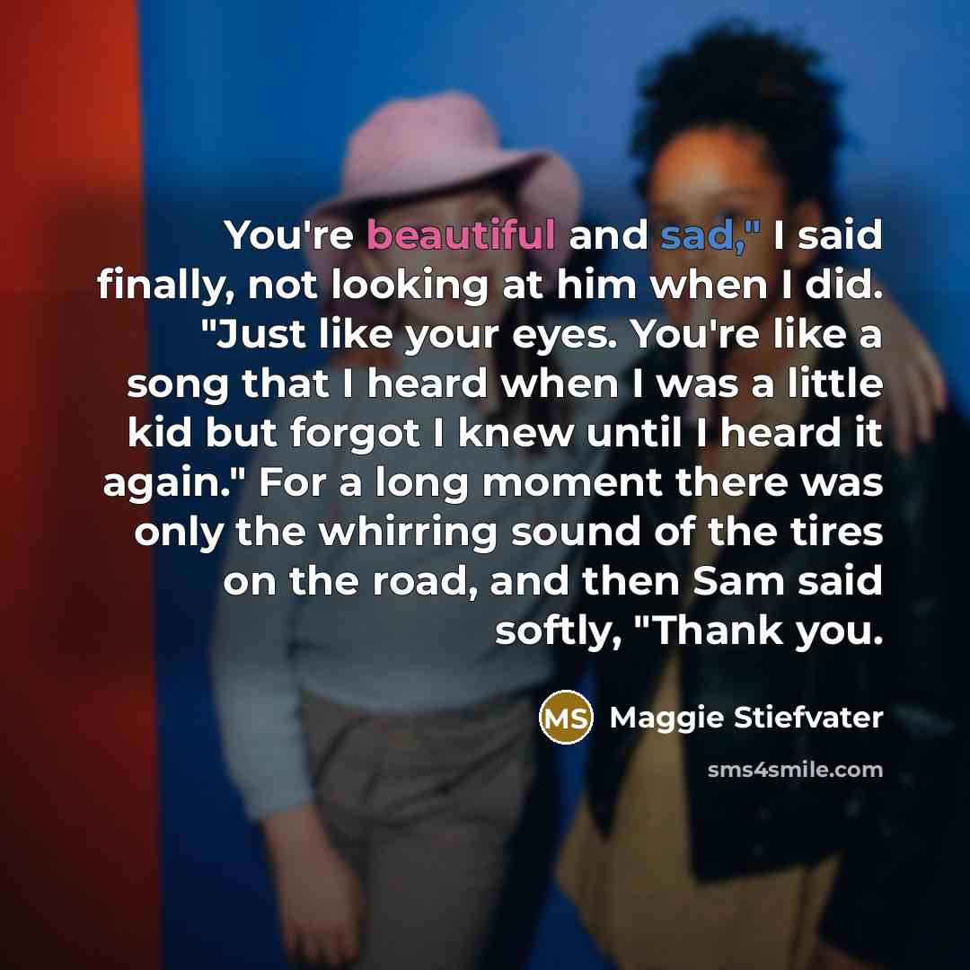 “You're beautiful and sad," I said finally, not looking at…” quote by Maggie Stiefvater