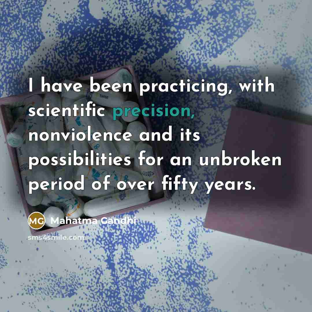 “I have been practicing, with scientific precision, nonviolence and its…” quote by Mahatma Gandhi