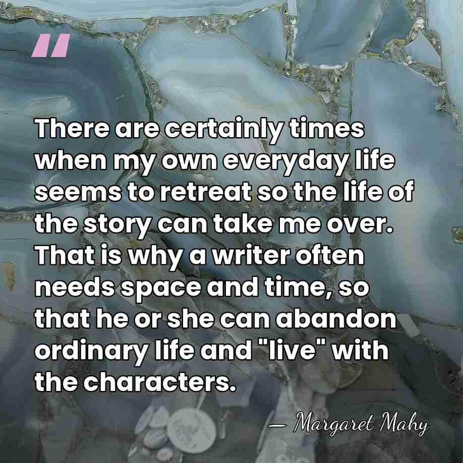 There are certainly times when my own everyday life seems to retreat&hellip; - Margaret Mahy