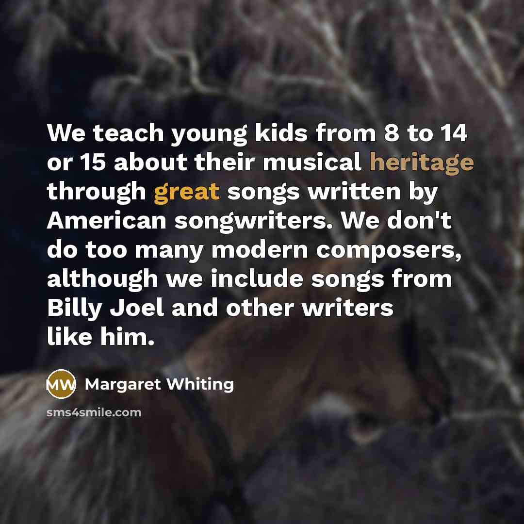 “We teach young kids from 8 to 14 or 15…” quote by Margaret Whiting