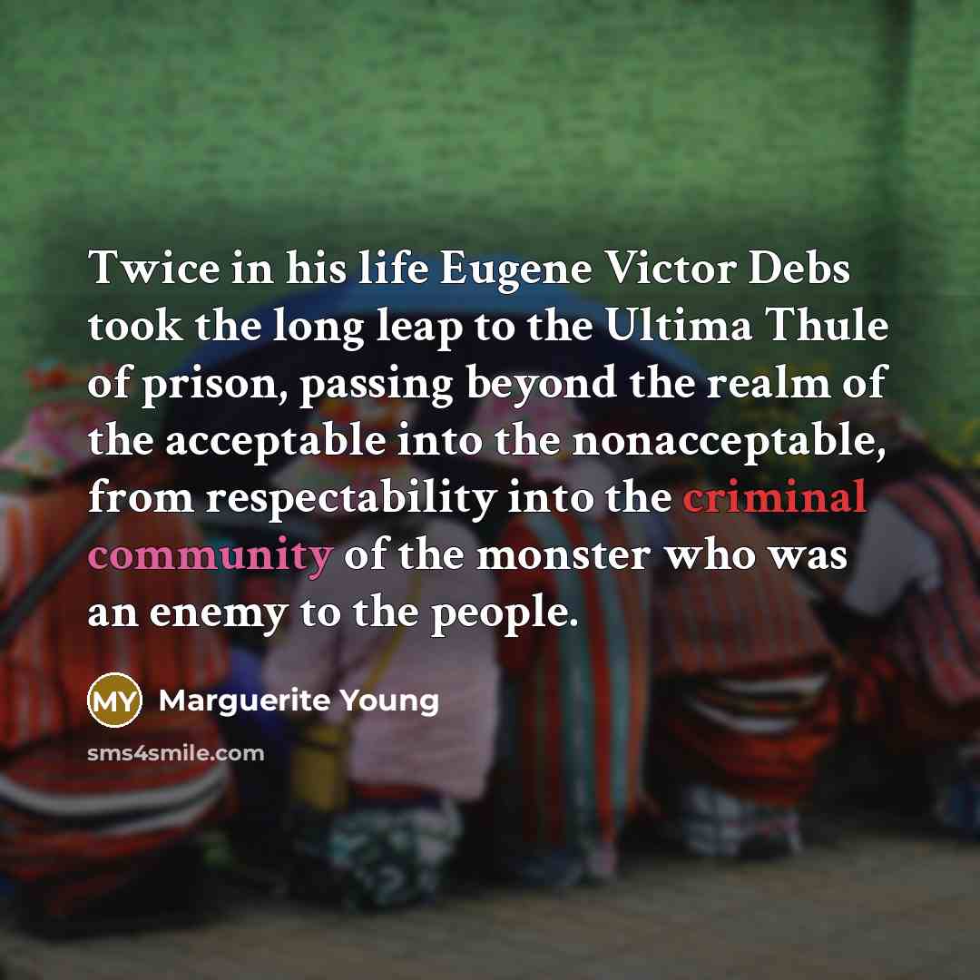 “Twice in his life Eugene Victor Debs took the long…” quote by Marguerite Young