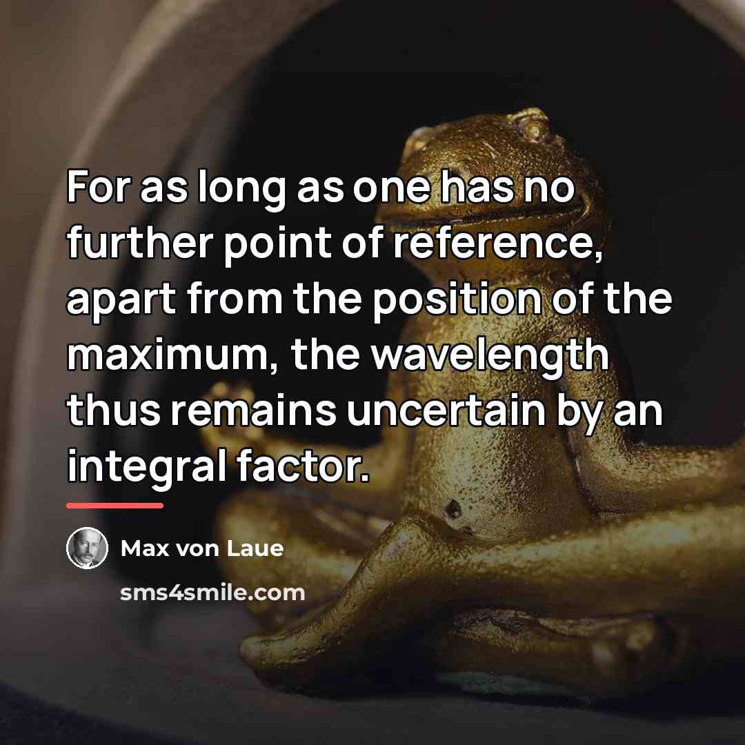 “For as long as one has no further point of…” quote by Max von Laue